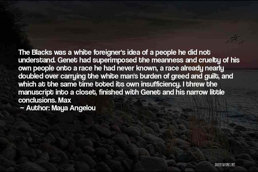 Maya Angelou Quotes: The Blacks Was A White Foreigner's Idea Of A People He Did Not Understand. Genet Had Superimposed The Meanness And