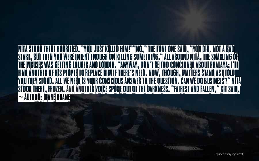 Diane Duane Quotes: Nita Stood There Horrified. You Just Killed Him!no, The Lone One Said, You Did. Not A Bad Start, But Then