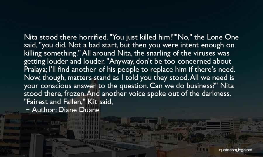 Diane Duane Quotes: Nita Stood There Horrified. You Just Killed Him!no, The Lone One Said, You Did. Not A Bad Start, But Then