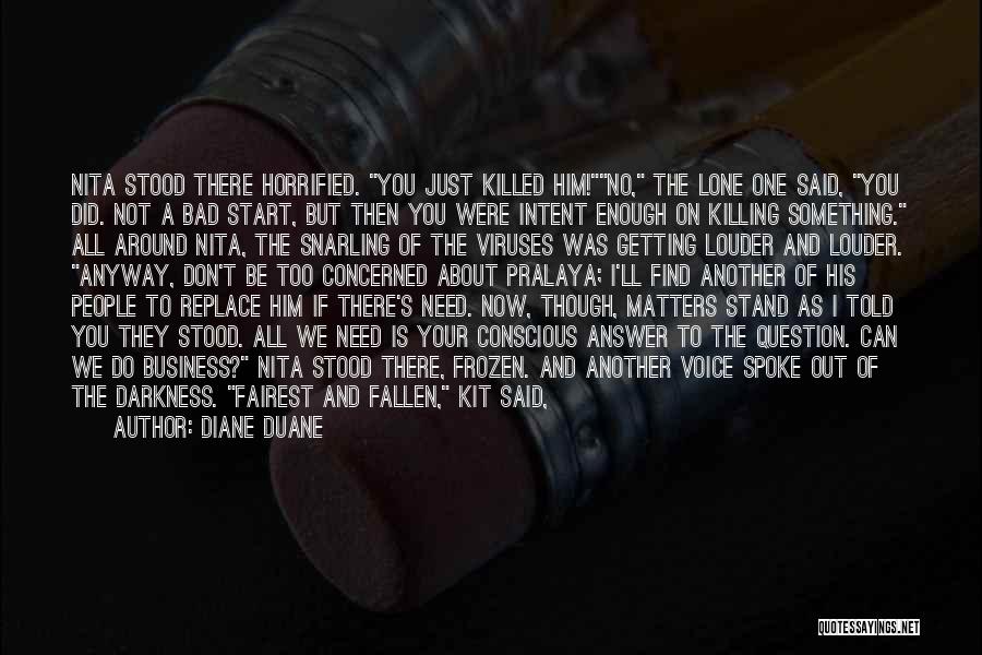 Diane Duane Quotes: Nita Stood There Horrified. You Just Killed Him!no, The Lone One Said, You Did. Not A Bad Start, But Then