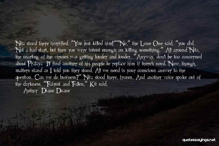 Diane Duane Quotes: Nita Stood There Horrified. You Just Killed Him!no, The Lone One Said, You Did. Not A Bad Start, But Then