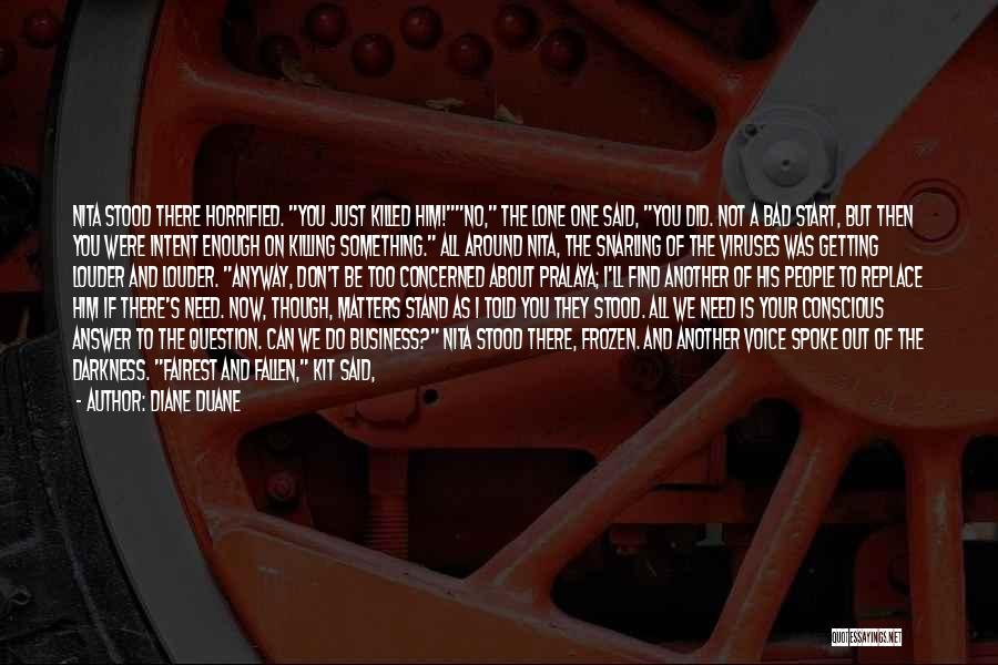 Diane Duane Quotes: Nita Stood There Horrified. You Just Killed Him!no, The Lone One Said, You Did. Not A Bad Start, But Then