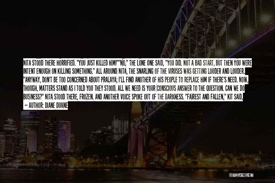 Diane Duane Quotes: Nita Stood There Horrified. You Just Killed Him!no, The Lone One Said, You Did. Not A Bad Start, But Then