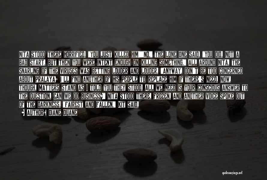 Diane Duane Quotes: Nita Stood There Horrified. You Just Killed Him!no, The Lone One Said, You Did. Not A Bad Start, But Then