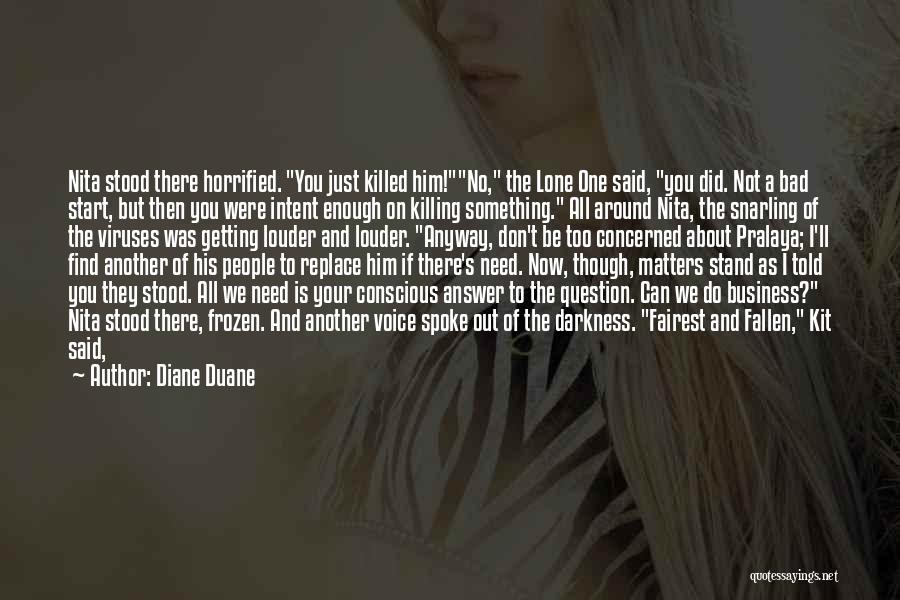 Diane Duane Quotes: Nita Stood There Horrified. You Just Killed Him!no, The Lone One Said, You Did. Not A Bad Start, But Then