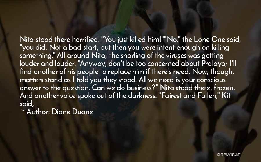 Diane Duane Quotes: Nita Stood There Horrified. You Just Killed Him!no, The Lone One Said, You Did. Not A Bad Start, But Then