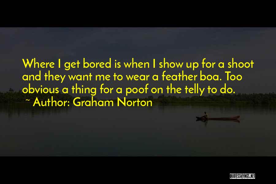 Graham Norton Quotes: Where I Get Bored Is When I Show Up For A Shoot And They Want Me To Wear A Feather