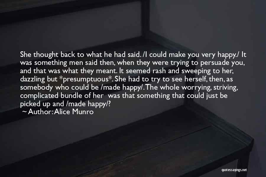 Alice Munro Quotes: She Thought Back To What He Had Said. /i Could Make You Very Happy./ It Was Something Men Said Then,