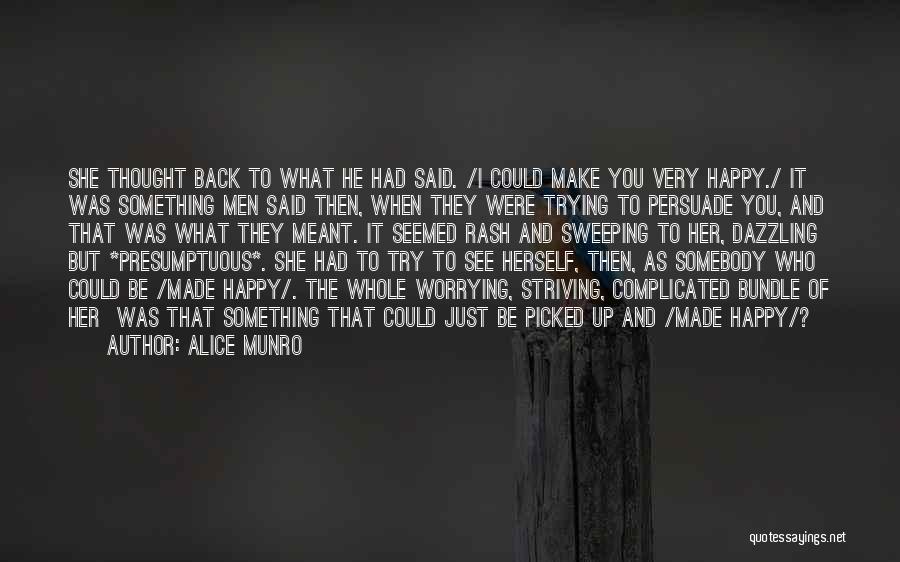 Alice Munro Quotes: She Thought Back To What He Had Said. /i Could Make You Very Happy./ It Was Something Men Said Then,