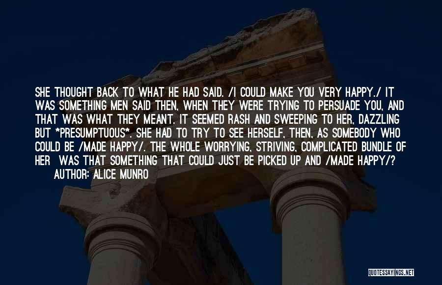 Alice Munro Quotes: She Thought Back To What He Had Said. /i Could Make You Very Happy./ It Was Something Men Said Then,