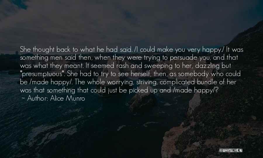 Alice Munro Quotes: She Thought Back To What He Had Said. /i Could Make You Very Happy./ It Was Something Men Said Then,