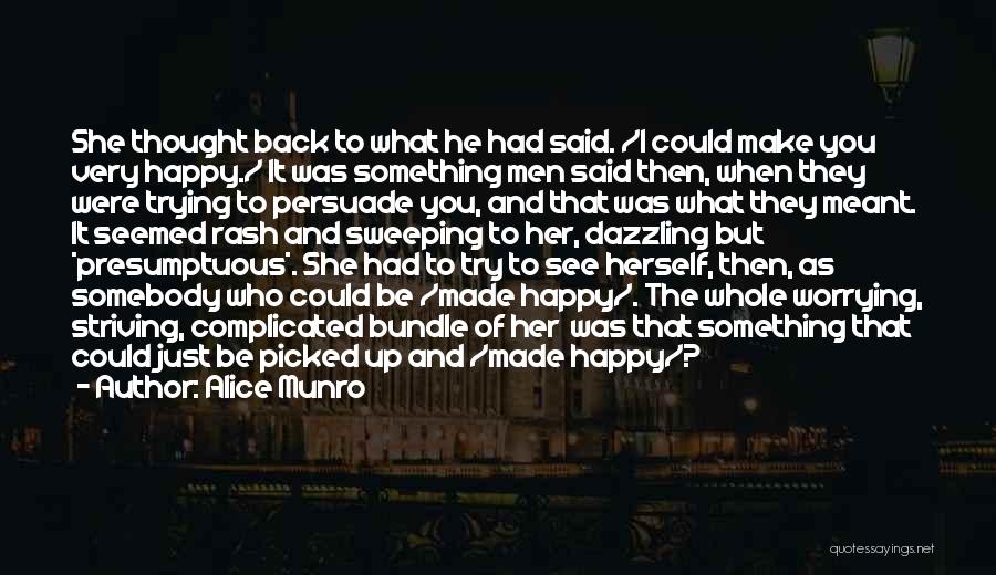 Alice Munro Quotes: She Thought Back To What He Had Said. /i Could Make You Very Happy./ It Was Something Men Said Then,