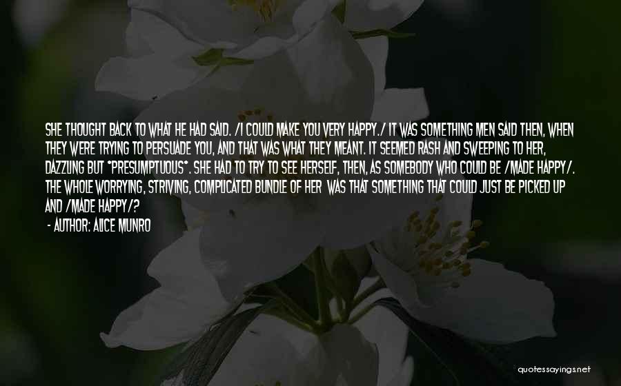 Alice Munro Quotes: She Thought Back To What He Had Said. /i Could Make You Very Happy./ It Was Something Men Said Then,