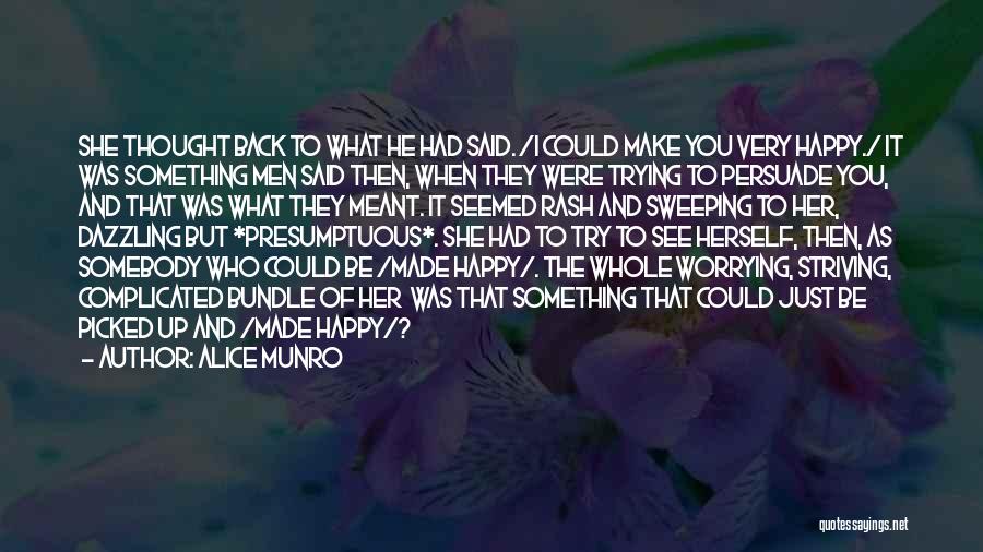 Alice Munro Quotes: She Thought Back To What He Had Said. /i Could Make You Very Happy./ It Was Something Men Said Then,