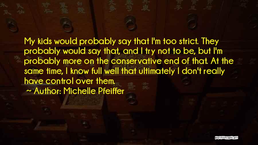 Michelle Pfeiffer Quotes: My Kids Would Probably Say That I'm Too Strict. They Probably Would Say That, And I Try Not To Be,