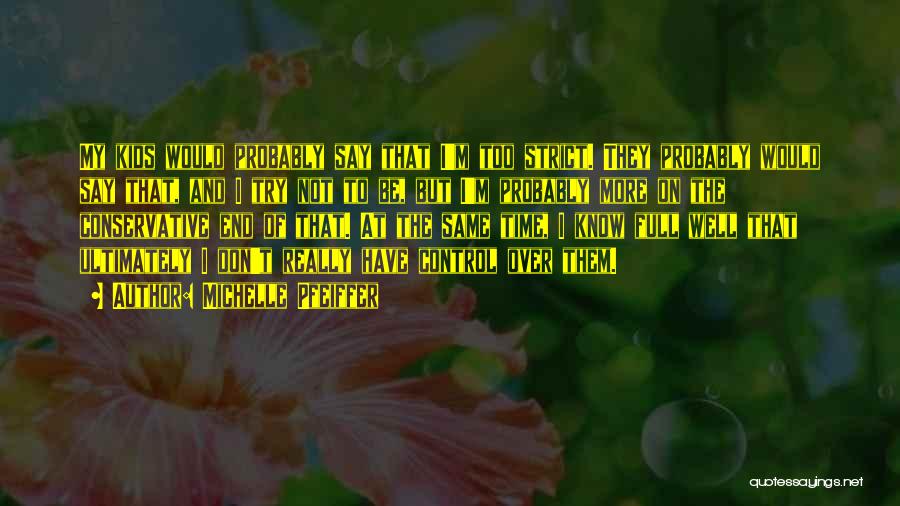 Michelle Pfeiffer Quotes: My Kids Would Probably Say That I'm Too Strict. They Probably Would Say That, And I Try Not To Be,