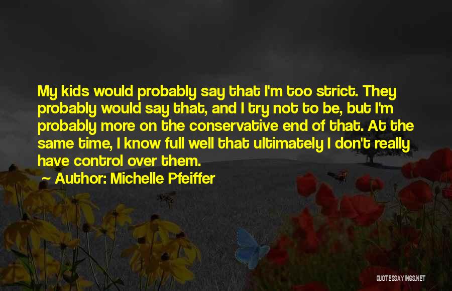 Michelle Pfeiffer Quotes: My Kids Would Probably Say That I'm Too Strict. They Probably Would Say That, And I Try Not To Be,