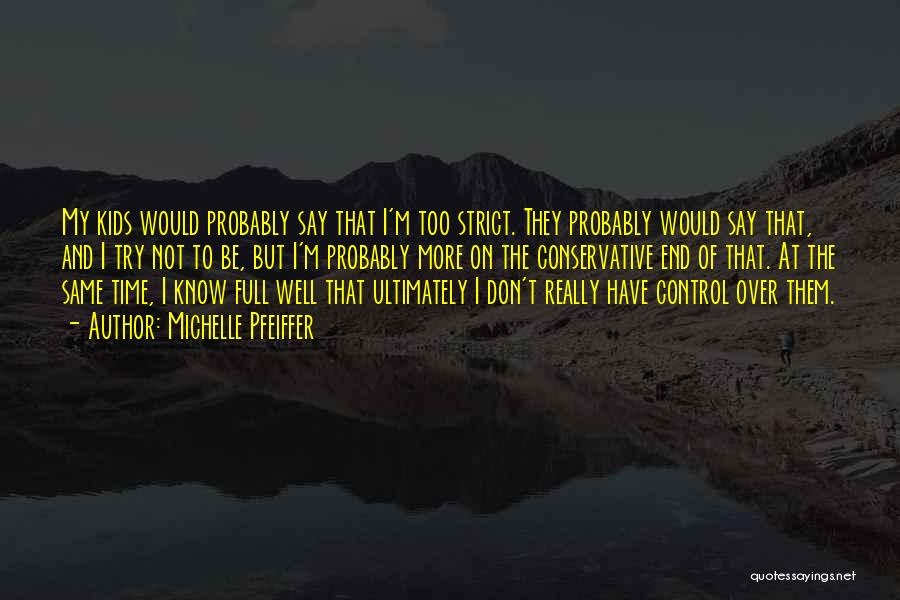 Michelle Pfeiffer Quotes: My Kids Would Probably Say That I'm Too Strict. They Probably Would Say That, And I Try Not To Be,