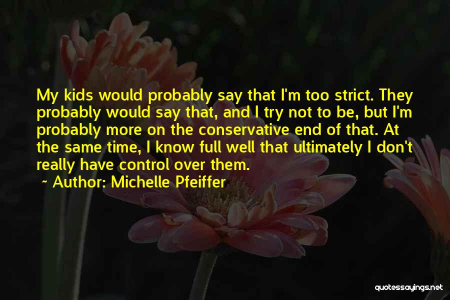 Michelle Pfeiffer Quotes: My Kids Would Probably Say That I'm Too Strict. They Probably Would Say That, And I Try Not To Be,