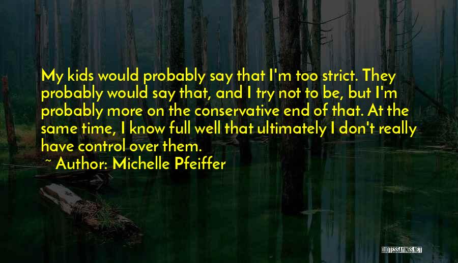 Michelle Pfeiffer Quotes: My Kids Would Probably Say That I'm Too Strict. They Probably Would Say That, And I Try Not To Be,