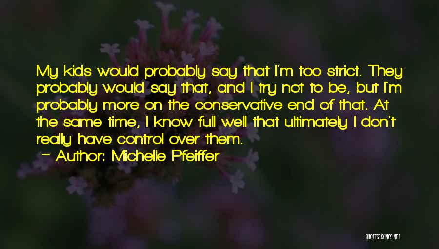 Michelle Pfeiffer Quotes: My Kids Would Probably Say That I'm Too Strict. They Probably Would Say That, And I Try Not To Be,