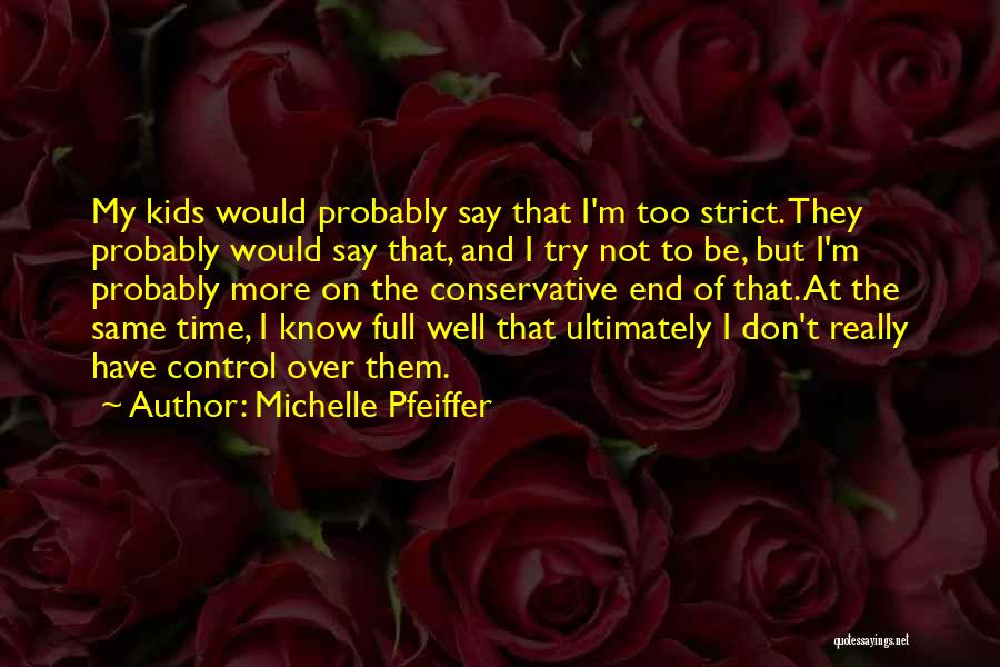 Michelle Pfeiffer Quotes: My Kids Would Probably Say That I'm Too Strict. They Probably Would Say That, And I Try Not To Be,