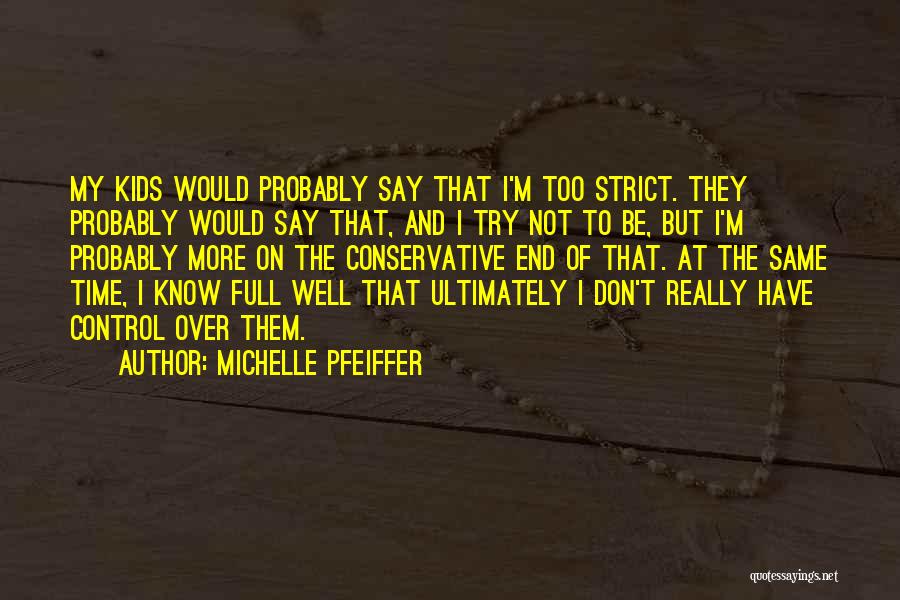 Michelle Pfeiffer Quotes: My Kids Would Probably Say That I'm Too Strict. They Probably Would Say That, And I Try Not To Be,