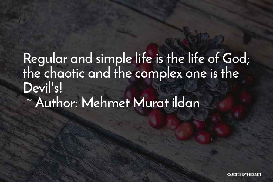 Mehmet Murat Ildan Quotes: Regular And Simple Life Is The Life Of God; The Chaotic And The Complex One Is The Devil's!