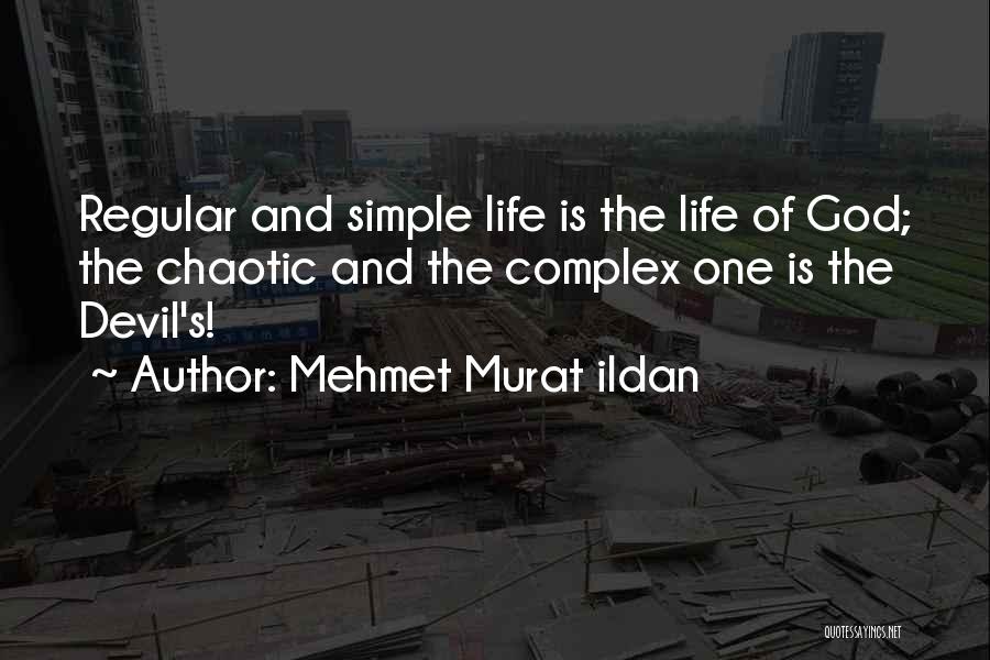 Mehmet Murat Ildan Quotes: Regular And Simple Life Is The Life Of God; The Chaotic And The Complex One Is The Devil's!