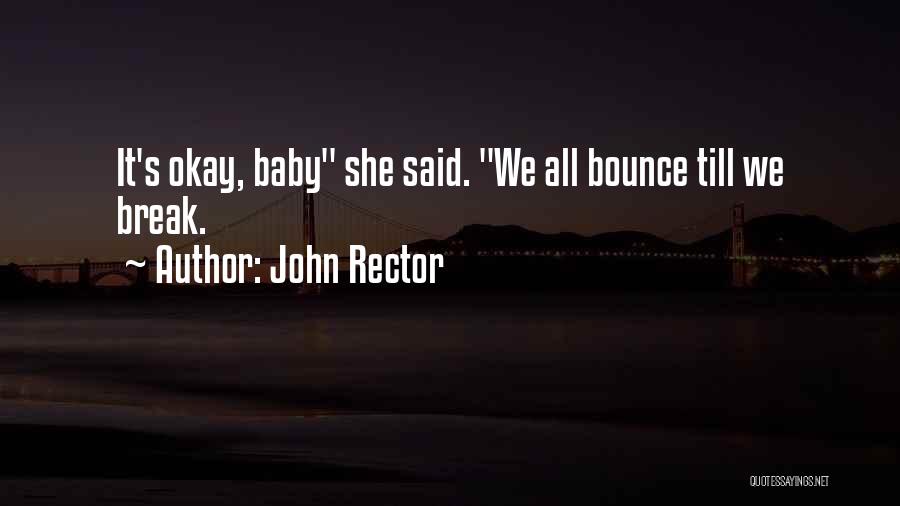 John Rector Quotes: It's Okay, Baby She Said. We All Bounce Till We Break.