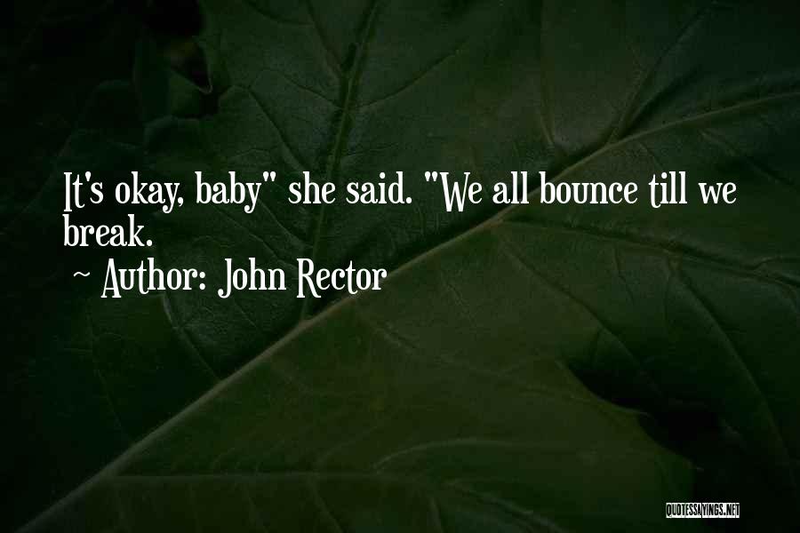 John Rector Quotes: It's Okay, Baby She Said. We All Bounce Till We Break.