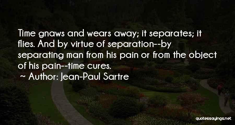 Jean-Paul Sartre Quotes: Time Gnaws And Wears Away; It Separates; It Flies. And By Virtue Of Separation--by Separating Man From His Pain Or