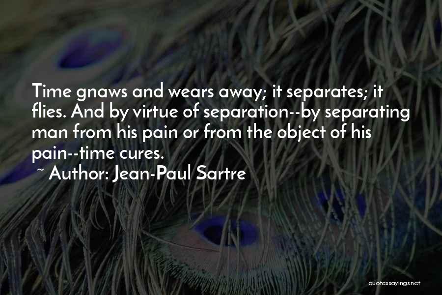 Jean-Paul Sartre Quotes: Time Gnaws And Wears Away; It Separates; It Flies. And By Virtue Of Separation--by Separating Man From His Pain Or