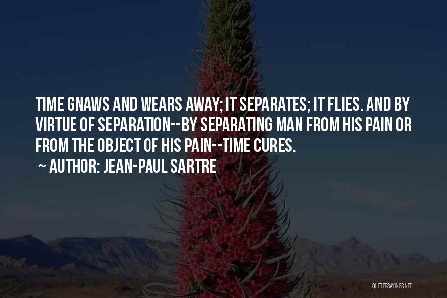 Jean-Paul Sartre Quotes: Time Gnaws And Wears Away; It Separates; It Flies. And By Virtue Of Separation--by Separating Man From His Pain Or