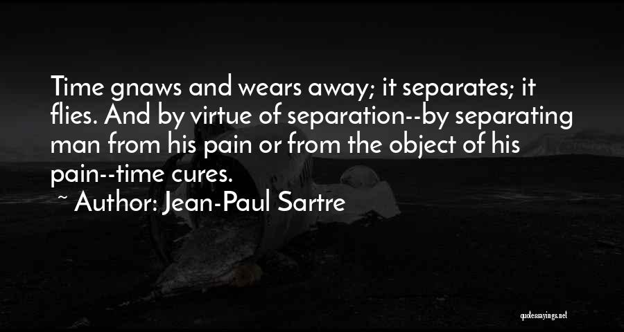 Jean-Paul Sartre Quotes: Time Gnaws And Wears Away; It Separates; It Flies. And By Virtue Of Separation--by Separating Man From His Pain Or