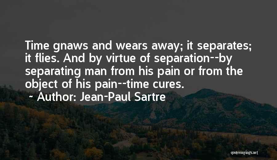 Jean-Paul Sartre Quotes: Time Gnaws And Wears Away; It Separates; It Flies. And By Virtue Of Separation--by Separating Man From His Pain Or