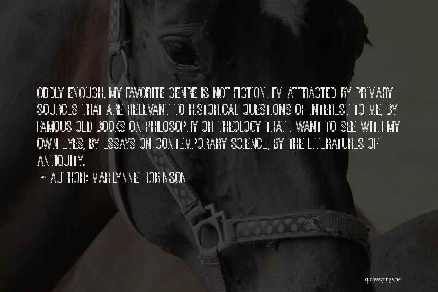 Marilynne Robinson Quotes: Oddly Enough, My Favorite Genre Is Not Fiction. I'm Attracted By Primary Sources That Are Relevant To Historical Questions Of