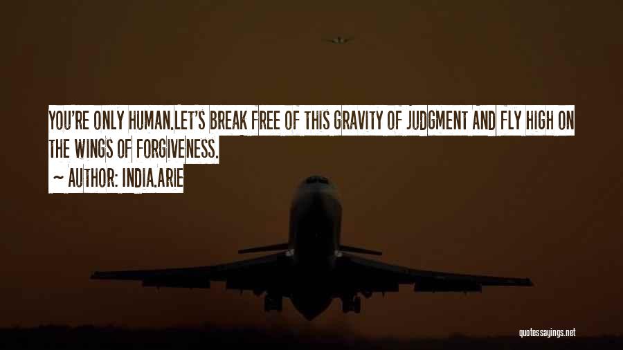 India.Arie Quotes: You're Only Human.let's Break Free Of This Gravity Of Judgment And Fly High On The Wings Of Forgiveness.