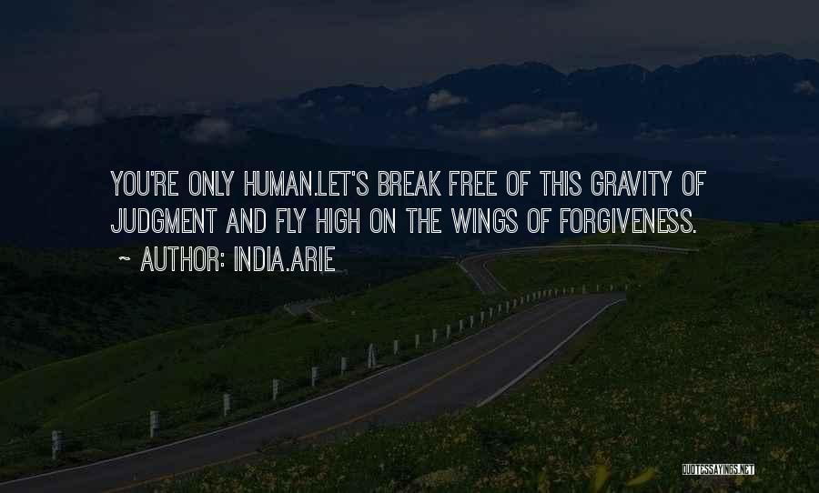 India.Arie Quotes: You're Only Human.let's Break Free Of This Gravity Of Judgment And Fly High On The Wings Of Forgiveness.