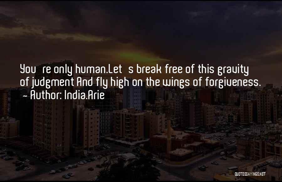 India.Arie Quotes: You're Only Human.let's Break Free Of This Gravity Of Judgment And Fly High On The Wings Of Forgiveness.