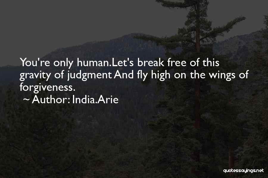 India.Arie Quotes: You're Only Human.let's Break Free Of This Gravity Of Judgment And Fly High On The Wings Of Forgiveness.