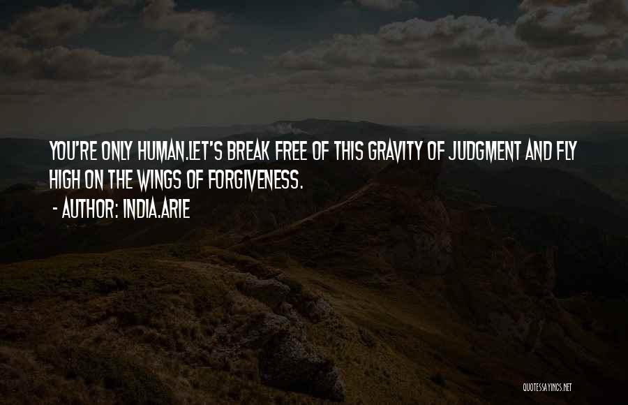 India.Arie Quotes: You're Only Human.let's Break Free Of This Gravity Of Judgment And Fly High On The Wings Of Forgiveness.