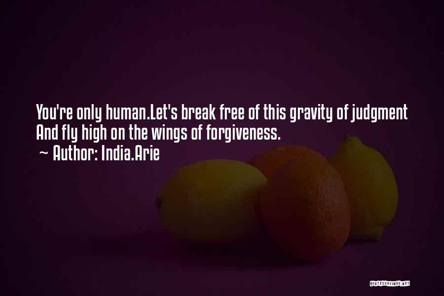 India.Arie Quotes: You're Only Human.let's Break Free Of This Gravity Of Judgment And Fly High On The Wings Of Forgiveness.