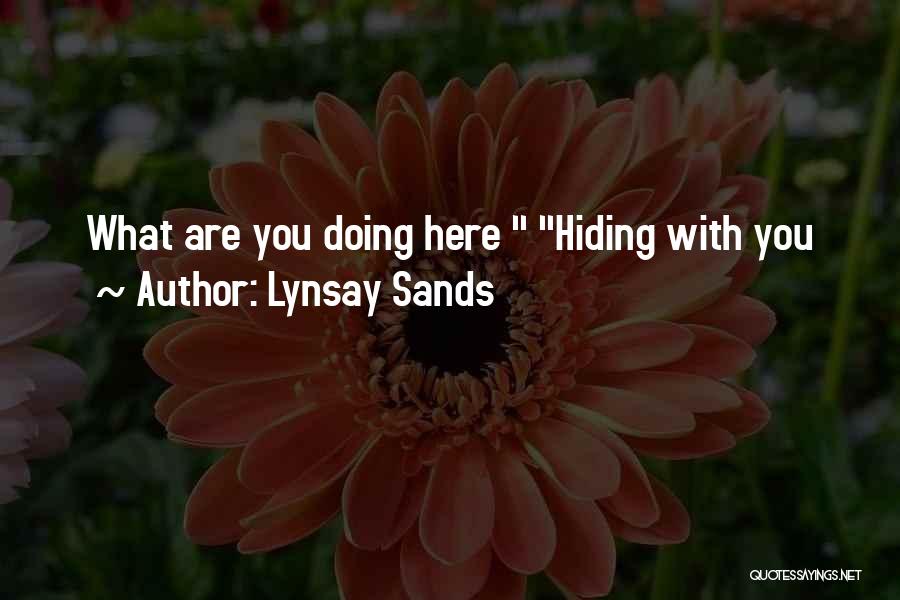 Lynsay Sands Quotes: What Are You Doing Here Hiding With You