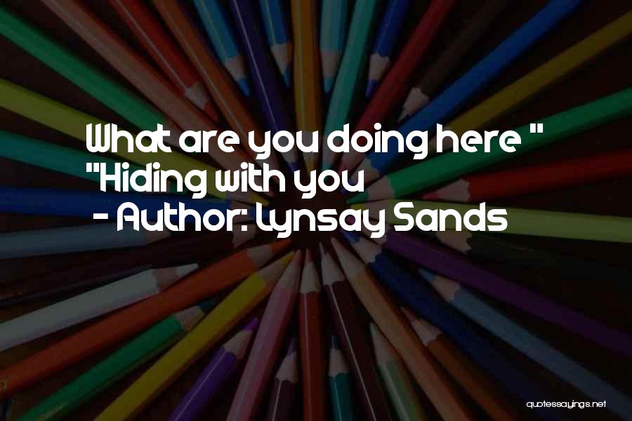 Lynsay Sands Quotes: What Are You Doing Here Hiding With You