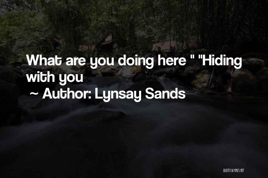 Lynsay Sands Quotes: What Are You Doing Here Hiding With You