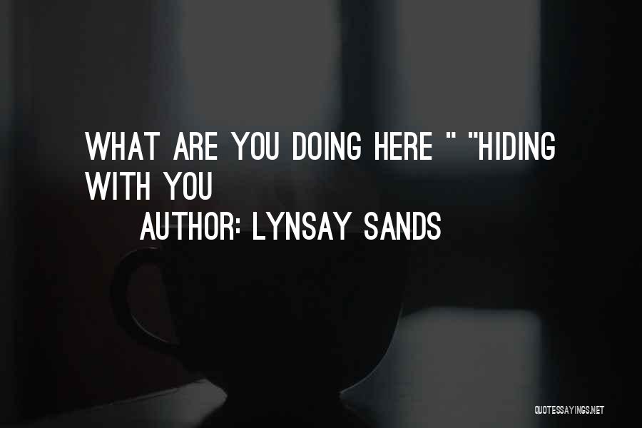 Lynsay Sands Quotes: What Are You Doing Here Hiding With You