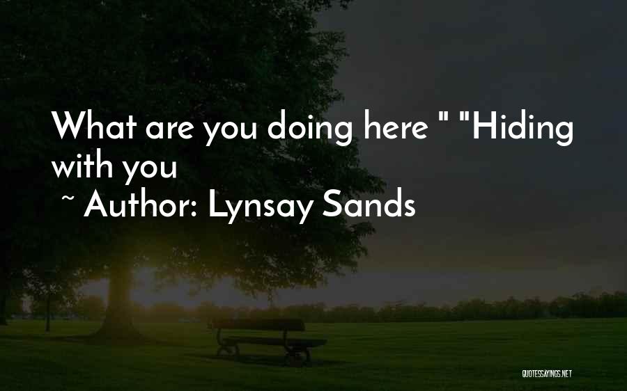 Lynsay Sands Quotes: What Are You Doing Here Hiding With You