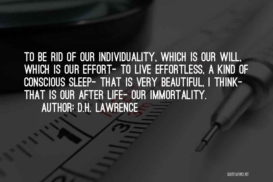 D.H. Lawrence Quotes: To Be Rid Of Our Individuality, Which Is Our Will, Which Is Our Effort- To Live Effortless, A Kind Of