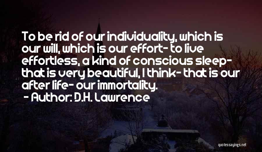 D.H. Lawrence Quotes: To Be Rid Of Our Individuality, Which Is Our Will, Which Is Our Effort- To Live Effortless, A Kind Of